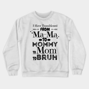 I Have Transitioned From Mama To Mommy To Mom To Bruh, Funny Mom Mother’s Day Gift Crewneck Sweatshirt